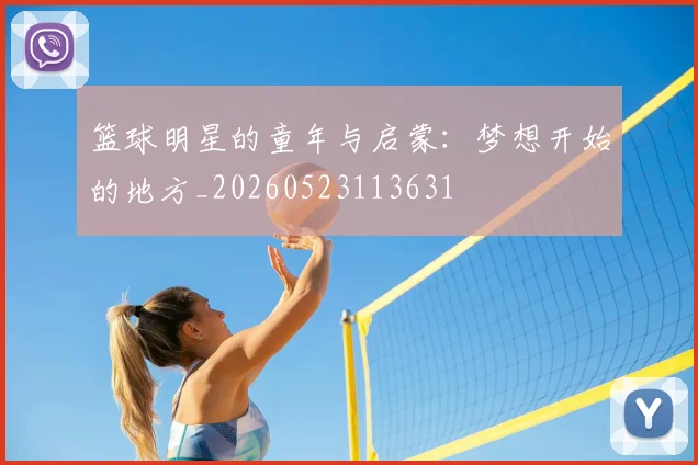篮球明星的童年与启蒙：梦想开始的地方_20260523113631