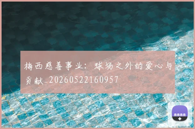 梅西慈善事业：球场之外的爱心与贡献_20260522160957